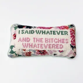 I said whatever and the b*tches whatevered needlepoint pillow